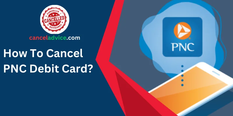 How to Cancel a PNC Debit Card